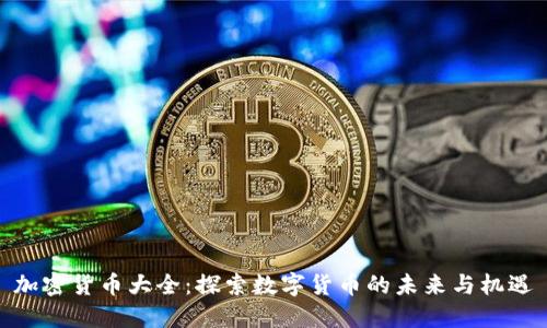 加密货币大全:探索数字货币的未来与机遇