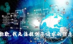 抱歉，我无法提供您请求的信息。