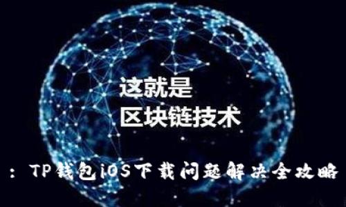 : TP钱包iOS下载问题解决全攻略