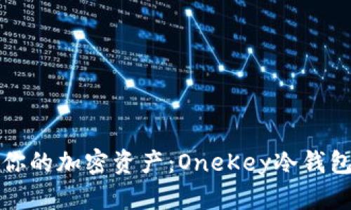 保护你的加密资产:OneKey冷钱包详解
