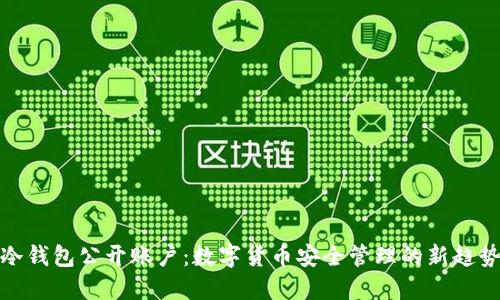 冷钱包公开账户:数字货币安全管理的新趋势