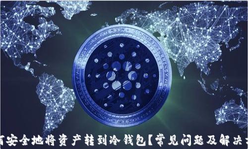 如何安全地将资产转到冷钱包?常见问题及解决方案