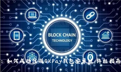 : 如何成功注册OKPay钱包安卓版:终极指南