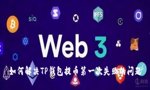 如何解决TP钱包提币第一次失败的问题