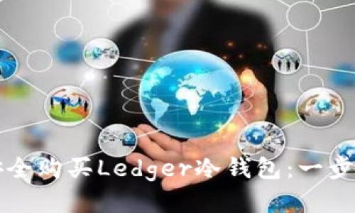 如何安全购买Ledger冷钱包：一步步指南