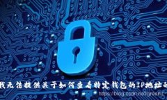 抱歉，我无法提供关于如何查看特定钱包的IP地址