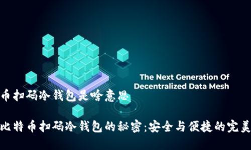 比特币扫码冷钱包是啥意思
揭开比特币扫码冷钱包的秘密:安全与便捷的完美结合
