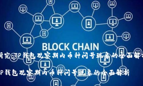 研究:TP钱包观察期内币种问号现象的全面解析
TP钱包观察期内币种问号现象的全面解析
