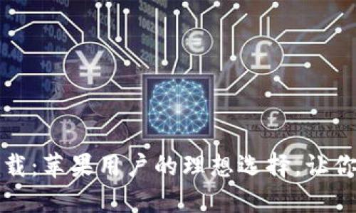 小狐钱包官方下载:苹果用户的理想选择,让你的资产安全无忧