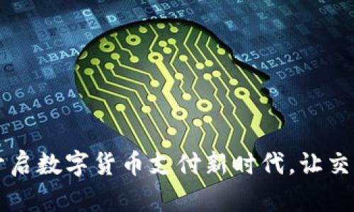 易币付:开启数字货币支付新时代,让交易更便捷!