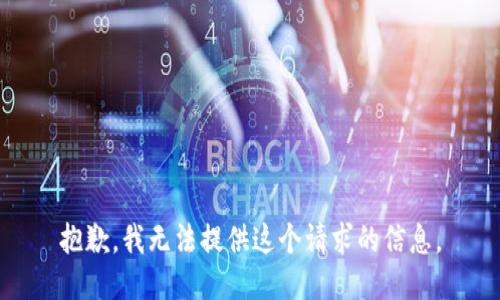 抱歉，我无法提供这个请求的信息。