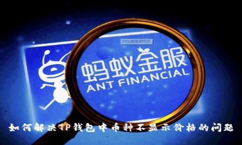 如何解决TP钱包中币种不显示价格的问题