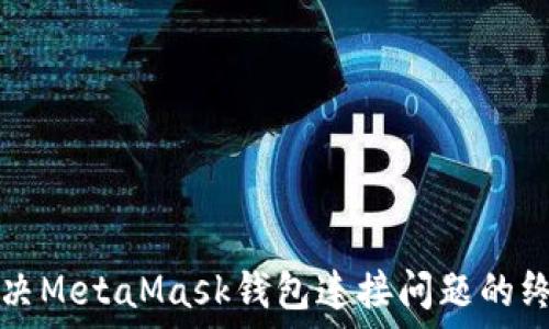 轻松解决MetaMask钱包连接问题的终极指南