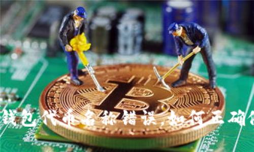: tp钱包代币名称错误，如何正确修改？