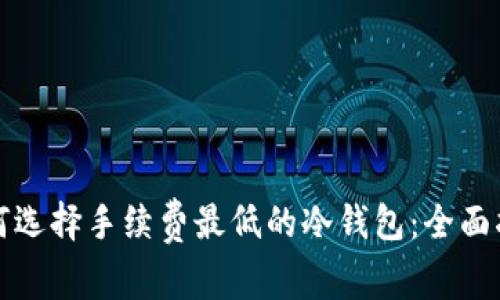 如何选择手续费最低的冷钱包:全面指南