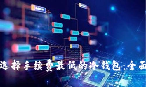 如何选择手续费最低的冷钱包:全面指南