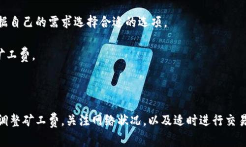 在讨论“TP钱包矿工费不足”的含义之前，我们需要对一些基础概念进行简单解释，以便更好地理解这个问题的背景。

### 什么是TP钱包？

TP钱包，也叫TokenPocket，是一款流行的多链数字货币钱包，支持多种加密货币及其相关的区块链资产。用户可以通过TP钱包来安全地存储、转账和管理他们的数字资产。TP钱包的用户界面友好，操作简单，非常适合新手和有经验的加密货币投资者。

### 矿工费是什么？

矿工费（也称交易费）是在区块链网络上进行交易时，用户需要支付给矿工的费用。矿工是在区块链网络中进行交易验证和记录的人或组织，他们通过解决复杂的数学问题来确保交易的安全性和网络的正常运行。在比特币和以太坊等区块链中，矿工通过接收矿工费来激励他们继续维护网络。

矿工费的高低通常取决于区块链的拥堵程度和用户愿意支付的费用。在交易量较大、网络拥堵时，用户可能需要支付更高的矿工费，以保证交易能够尽快被处理。

### 