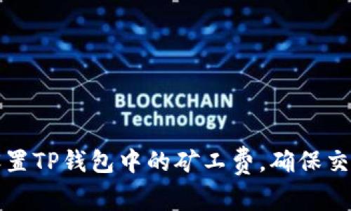 如何设置TP钱包中的矿工费,确保交易顺利