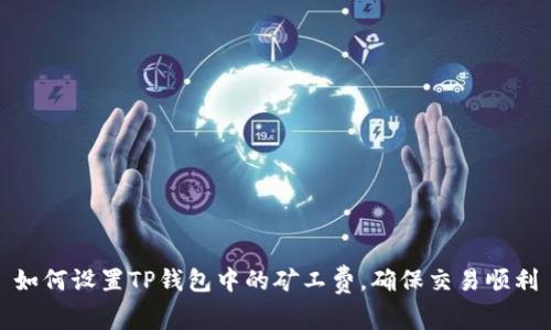 如何设置TP钱包中的矿工费,确保交易顺利