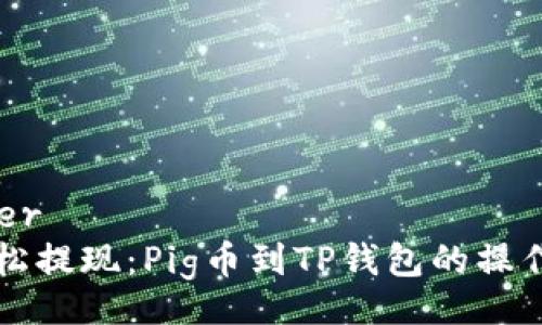 header
轻松提现:Pig币到TP钱包的操作详解