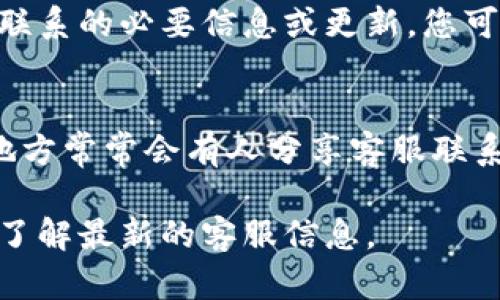 要联系TokenPocket客服，您可以通过以下几种方式：

### 1. 官方网站
您可以访问TokenPocket的官方网站，通常网站上会有客服或支持的链接。

### 2. 社交媒体
TokenPocket可能在多个社交媒体平台上具有官方账号，您可以通过这些平台进行联系。例如，Twitter、Telegram、微信等。

### 3. 客服邮箱
如官网上提供了客服邮箱，您可以通过发送邮件的方式联系他们。

### 4. 官方推特信息
TokenPocket的官方推特页面通常会提供有关联系的必要信息或更新，您可以查看推特动态。

### 5. 社区支持
您还可以查阅相关的社区论坛或讨论组，这些地方常常会有人分享客服联系方式或者处理问题的经验。

如需进一步帮助，强烈建议您访问其官方网站，了解最新的客服信息。