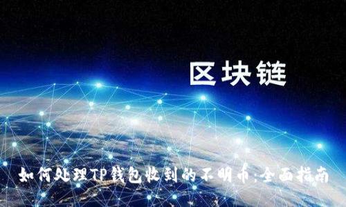 如何处理TP钱包收到的不明币:全面指南