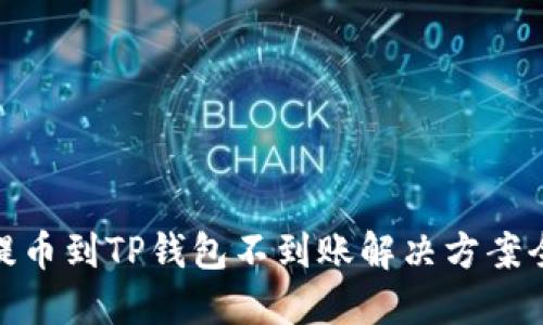 抹茶提币到TP钱包不到账解决方案全攻略