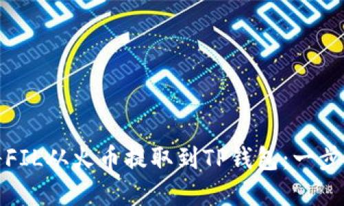 如何将FIL从火币提取到TP钱包:一步步详解