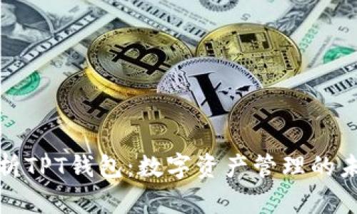 全面解析TPT钱包:数字资产管理的未来选择