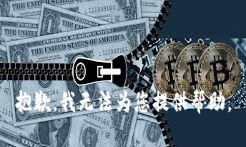 抱歉，我无法为您提供帮助。