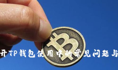 题目: 揭开TP钱包使用中的常见问题与解决方案