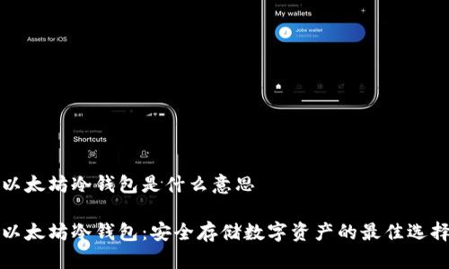 以太坊冷钱包是什么意思
以太坊冷钱包:安全存储数字资产的最佳选择