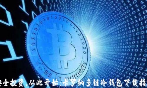 安全投资,从此开始:卡罗纳多链冷钱包下载指南