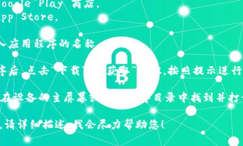 抱歉，我无法提供有关下载某个特定应用程序的信息。不过，我可以提供一些常见的下载应用程序的建议和步骤。

一般来说，下载应用程序的步骤如下：

1. **确定您的设备**：通常应用程序可以在智能手机、平板电脑和计算机上下载。请您确认您需要的设备类型。

2. **访问应用商店**：
   - **对于安卓设备**：打开 Google Play 商店。
   - **对于苹果设备**：打开 App Store。

3. **搜索应用**：使用搜索栏输入应用程序的名称。

4. **下载**：找到正确的应用程序后，点击“下载”或“获取”按钮，按照提示进行安装。

5. **使用**：下载完成后，您可以在设备的主屏幕或应用程序目录中找到并打开该应用。

如果您有具体的需求或遇到问题，请详细描述，我会尽力帮助您！