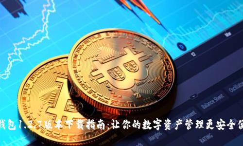 TP钱包1.2.7版本下载指南:让你的数字资产管理更安全便捷