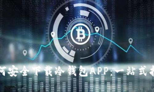 如何安全下载冷钱包APP:一站式指南
