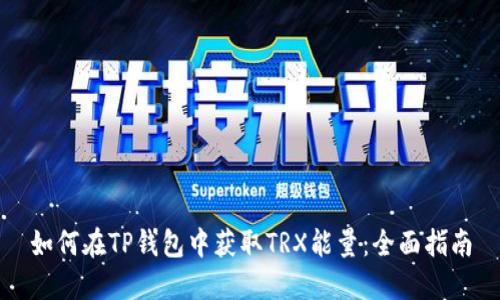 如何在TP钱包中获取TRX能量:全面指南