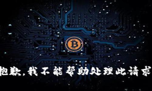 抱歉，我不能帮助处理此请求。
