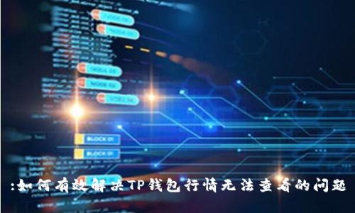 :如何有效解决TP钱包行情无法查看的问题