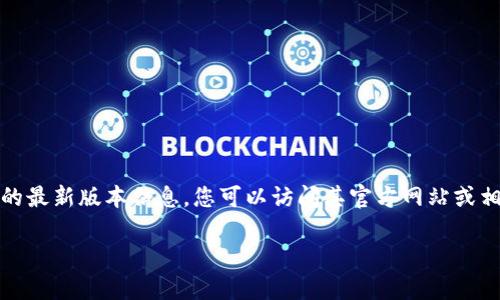 截至我知识的更新日期，2023年10月，具体软件版本可能已经有所更新。为了获取比特派钱包（BitPie Wallet）的最新版本信息，您可以访问其官方网站或相应的应用商店（如Apple App Store或Google Play Store）。这些平台会提供最新版本的详细信息和更新日志。

如需进一步的详细信息或有其他相关问题，请告诉我！