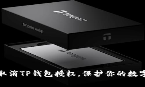如何有效取消TP钱包授权,保护你的数字资产安全