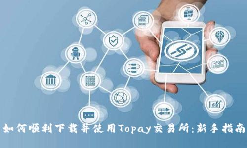 如何顺利下载并使用Topay交易所:新手指南