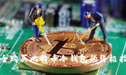 安全购买比特币冷钱包的终极指南