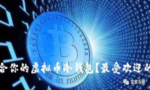 如何选择适合你的虚拟币冷钱包?最受欢迎的冷钱包推荐