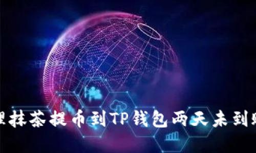 如何处理抹茶提币到TP钱包两天未到账的情况