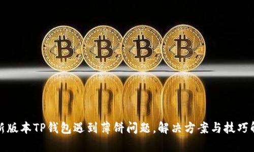 : 新版本TP钱包遇到薄饼问题,解决方案与技巧解析