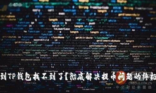 提币到TP钱包找不到了?彻底解决提币问题的终极指南