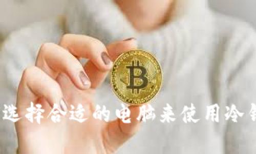 如何选择合适的电脑来使用冷钱包?