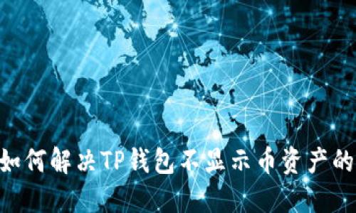 ## 如何解决TP钱包不显示币资产的问题？