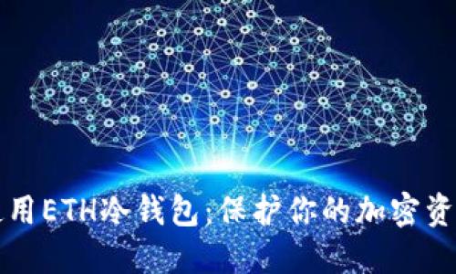 如何安全地使用ETH冷钱包:保护你的加密资产的终极指南